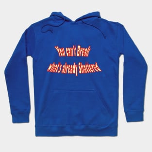 You can't break what's already shattered Hoodie